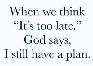 Read more about the article When we think “It’s too late.” God says, I still have a plan.