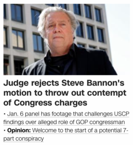 Read more about the article Judge rejects Steve Bannon’s motion to throw out contempt of Congress charges • Jan. 6 panel has footage that challenges USCP findings over alleged role of GOP congressman • Opinion: Welcome to the start of a potential 7- part conspiracy